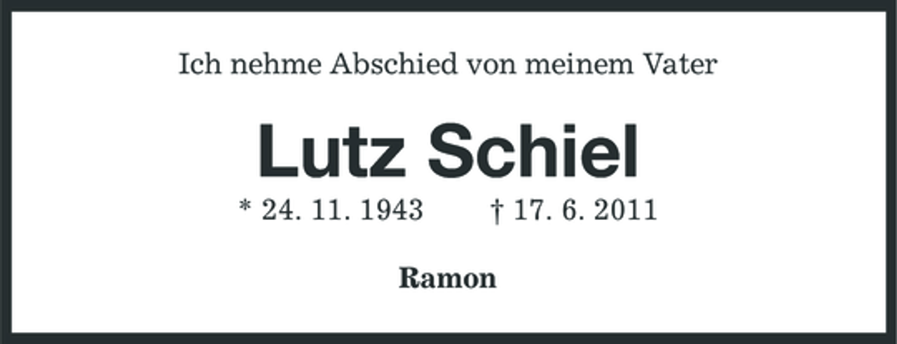 <p>Ich nehme Abschied von meinem Vater</p><p>Lutz Schiel<br />* 24. 11. 1943 † 17. 6. 2011 Ramon</p>
