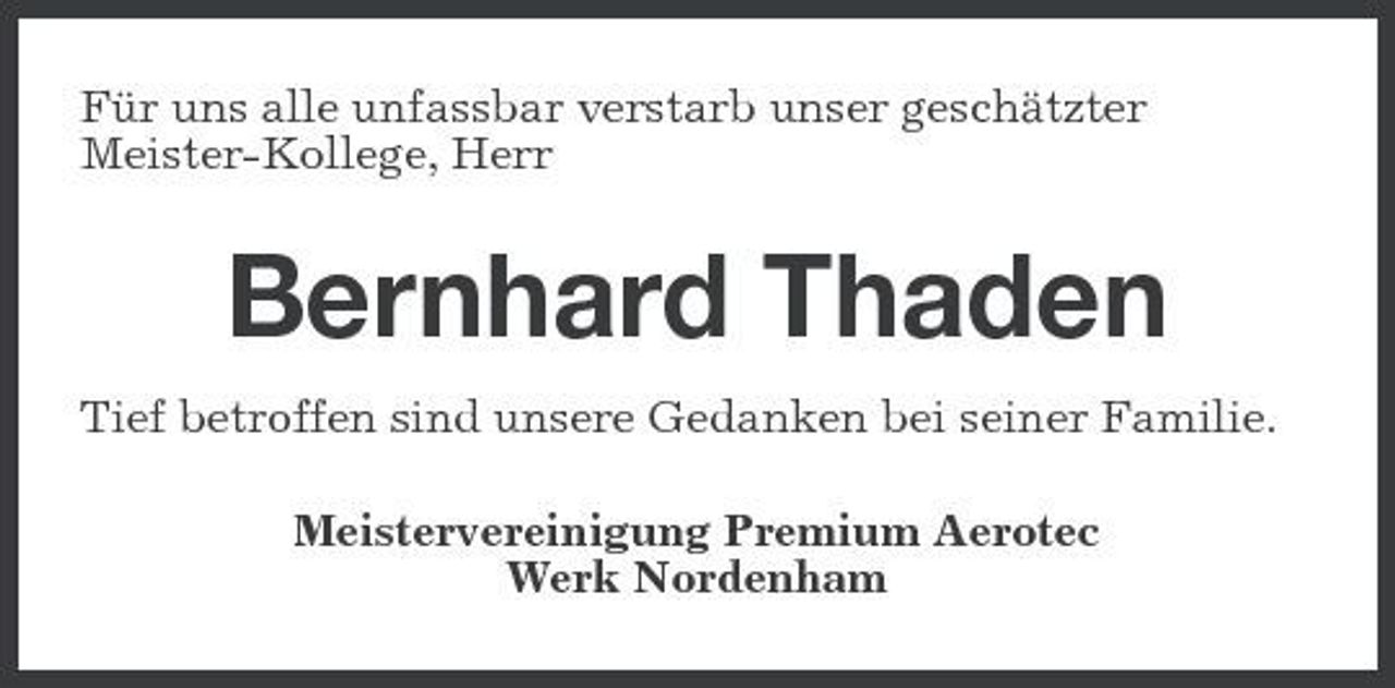 <p>Für uns alle unfassbar verstarb unser geschätzter Meister-Kollege, Herr</p><p>Bernhard Thaden<br />Tief betroffen sind unsere Gedanken bei seiner Familie. Meistervereinigung Premium Aerotec Werk Nordenham</p>