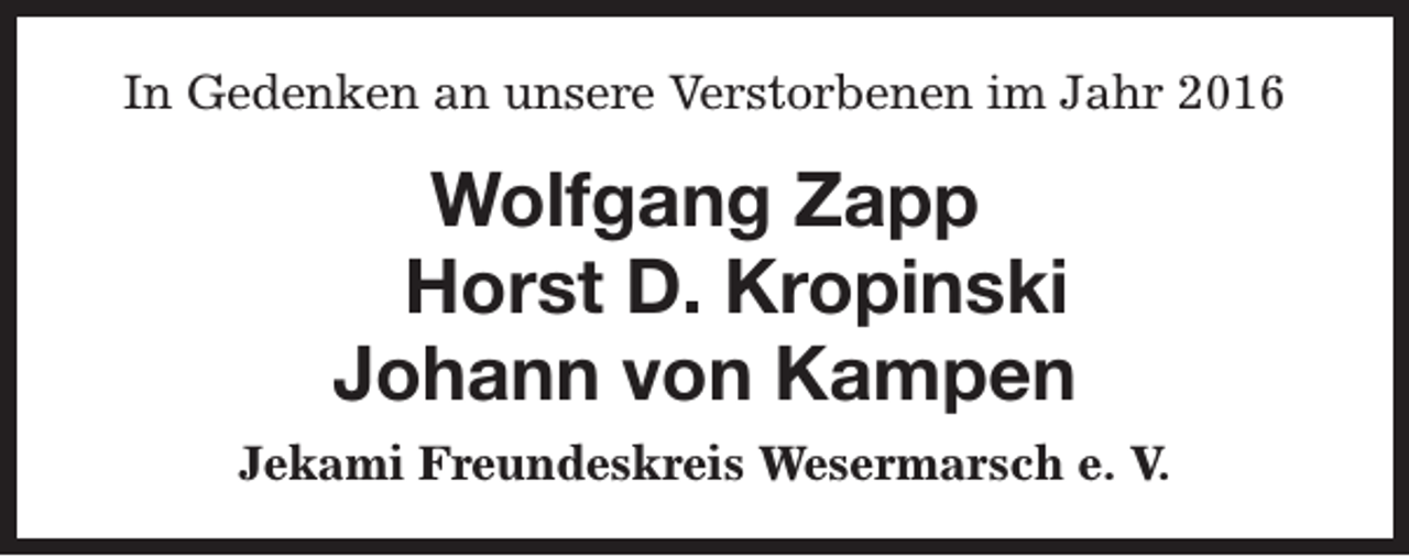<p>In Gedenken an unsere Verstorbenen im Jahr 2016</p><p>Wolfgang Zapp<br />Horst D. Kropinski<br />Johann von Kampen<br />Jekami Freundeskreis Wesermarsch e. V.</p>