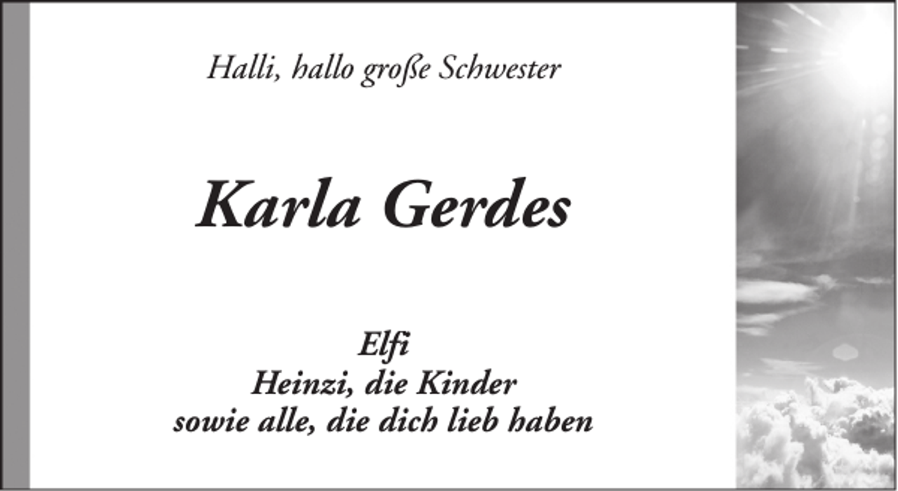 <p>Halli, hallo große Schwester</p><p>Karla Gerdes<br />Elfi<br />Heinzi, die Kinder<br />sowie alle, die dich lieb haben</p>