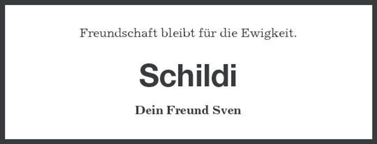 <p>Freundschaft bleibt für die Ewigkeit.</p><p>Schildi<br />Dein Freund Sven</p>