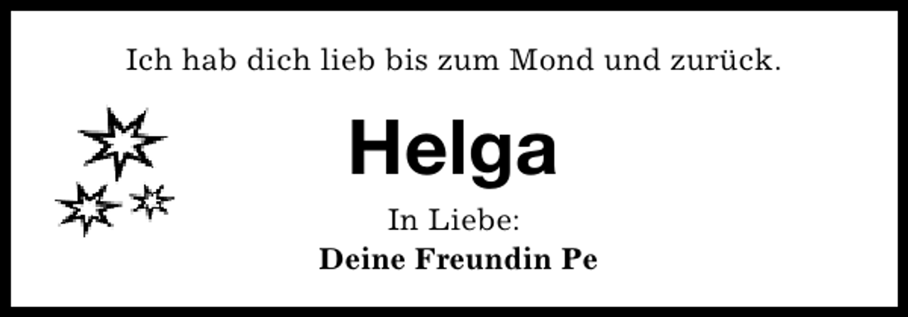 <p>Ich hab dich lieb bis zum Mond und zurück.</p>
<p>Helga<br />In Liebe:<br />Deine Freundin Pe</p>