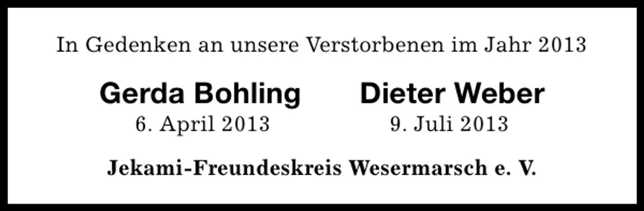 <p>In Gedenken an unsere Verstorbenen im Jahr 2013</p><p>Gerda Bohling<br />6. April 2013</p><p>Dieter Weber<br />9. Juli 2013</p><p>Jekami-Freundeskreis Wesermarsch e. V.</p>