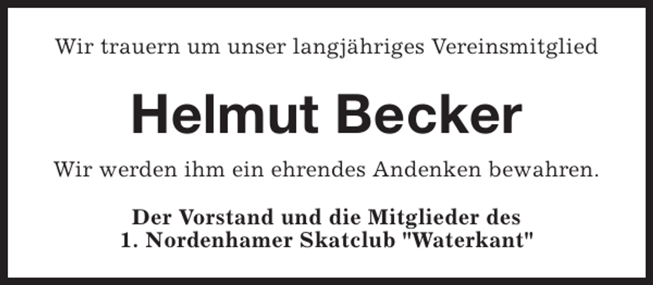 <p>Wir trauern um unser langjähriges Vereinsmitglied</p><p>Helmut Becker<br />Wir werden ihm ein ehrendes Andenken bewahren.<br />Der Vorstand und die Mitglieder des<br />1. Nordenhamer Skatclub "Waterkant"</p>