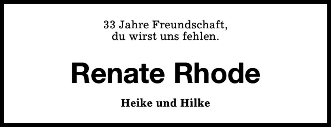 <p>33 Jahre Freundschaft,<br />du wirst uns fehlen.</p><p>Renate Rhode<br />Heike und Hilke</p>