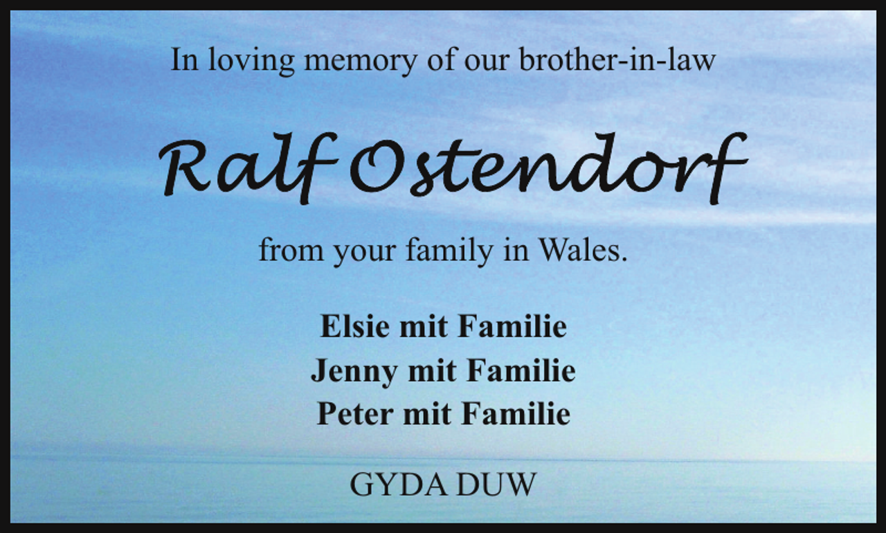 <p>In loving memory of our brother-in-law</p><p>from your family in Wales.<br />Elsie mit Familie<br />Jenny mit Familie<br />Peter mit Familie<br />GYDA DUW</p>