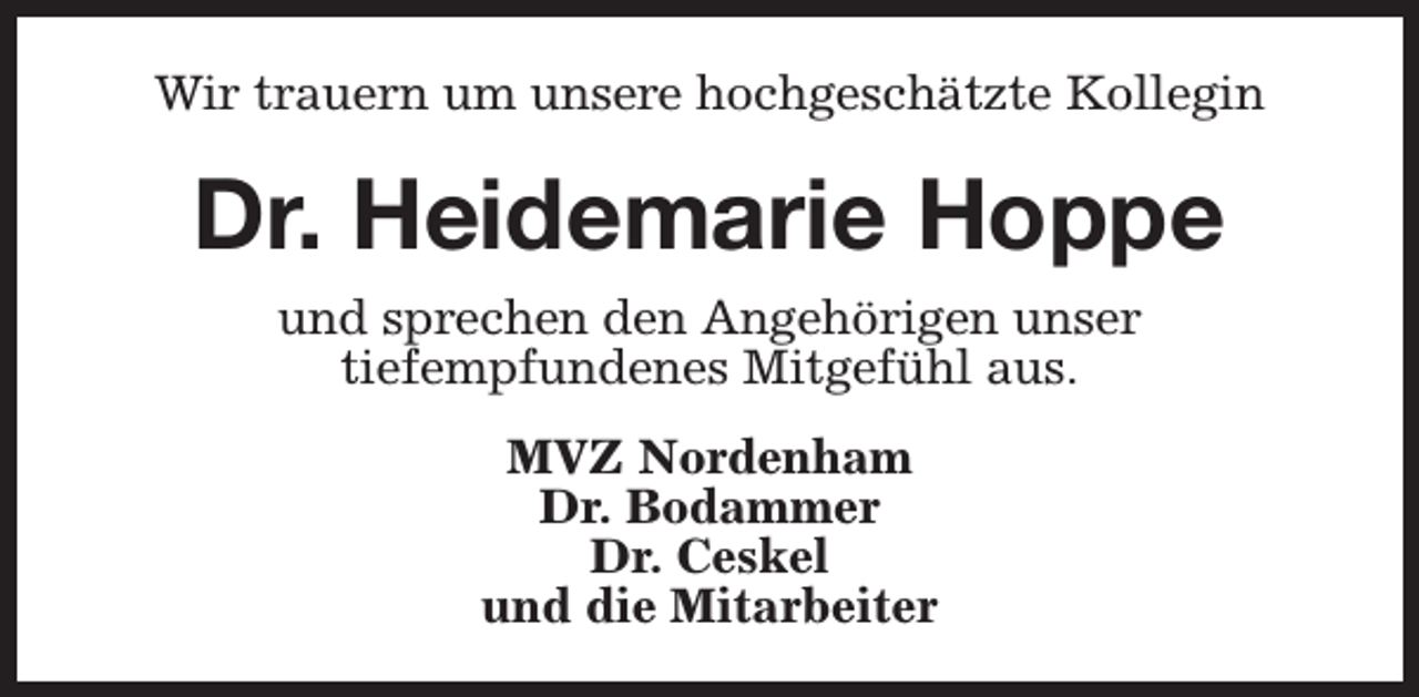 <p>Wir trauern um unsere hochgeschätzte Kollegin</p><p>Dr. Heidemarie Hoppe<br />und sprechen den Angehörigen unser<br />tiefempfundenes Mitgefühl aus.<br />MVZ Nordenham<br />Dr. Bodammer<br />Dr. Ceskel<br />und die Mitarbeiter</p>