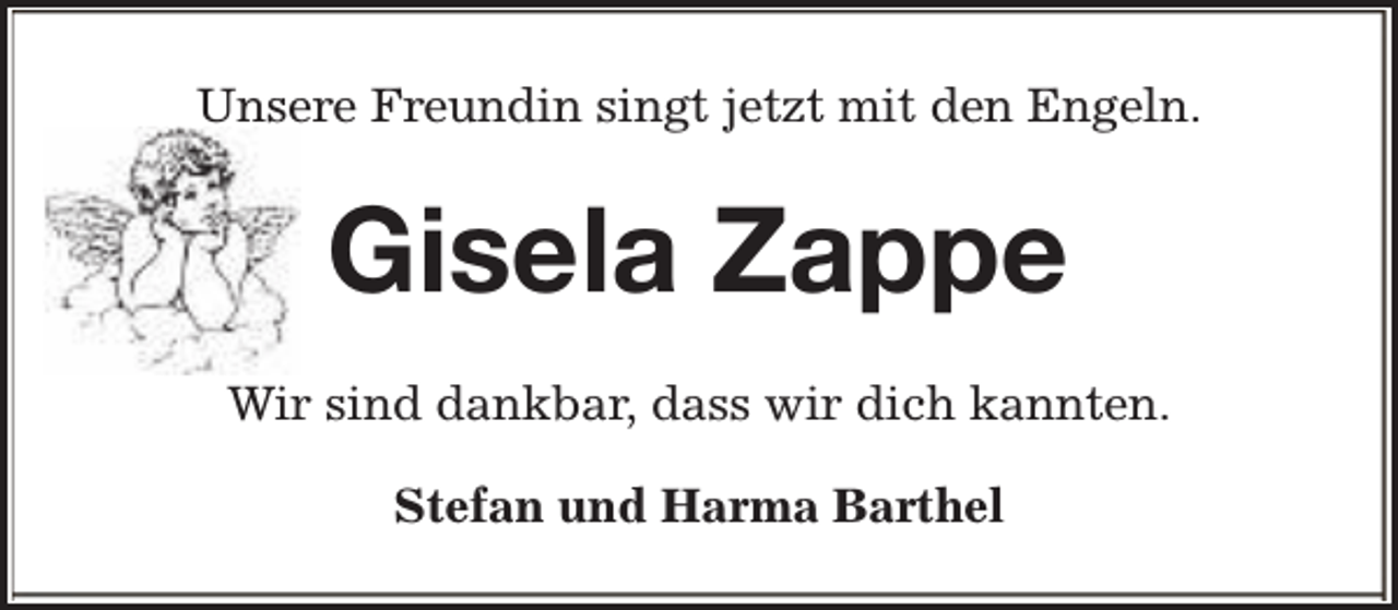 <p>Unsere Freundin singt jetzt mit den Engeln.</p><p>Gisela Zappe<br />Wir sind dankbar, dass wir dich kannten.<br />Stefan und Harma Barthel</p>