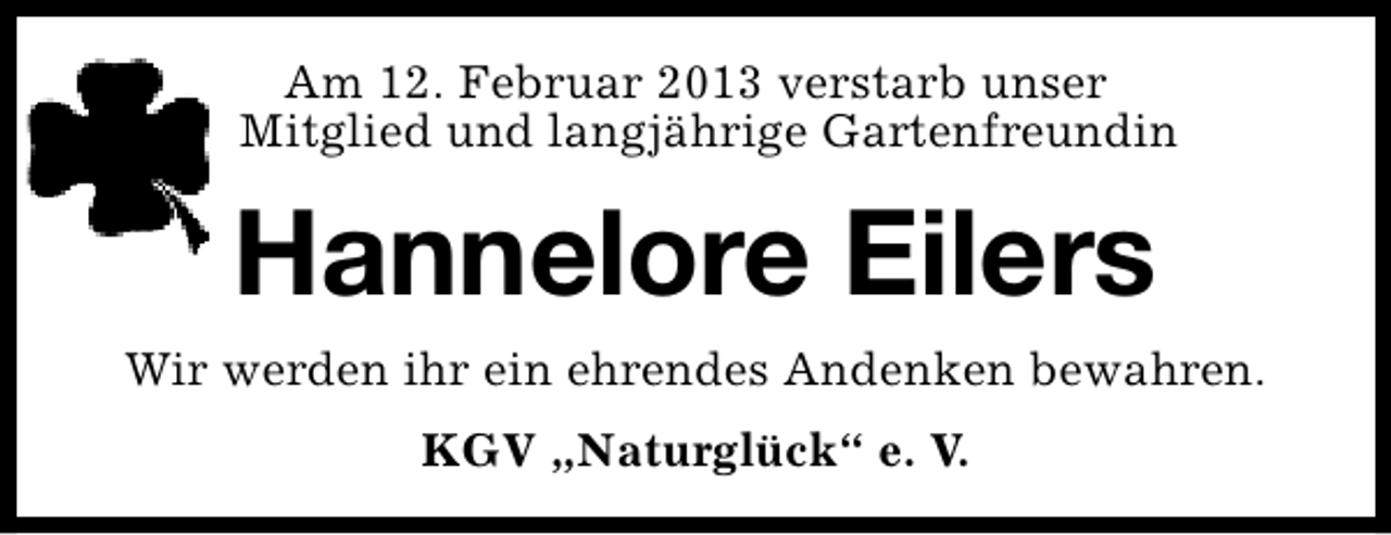 <p>Am 12. Februar 2013 verstarb unser<br />Mitglied und langjährige Gartenfreundin</p><p>Hannelore Eilers<br />Wir werden ihr ein ehrendes Andenken bewahren.<br />KGV „Naturglück“ e. V.</p>