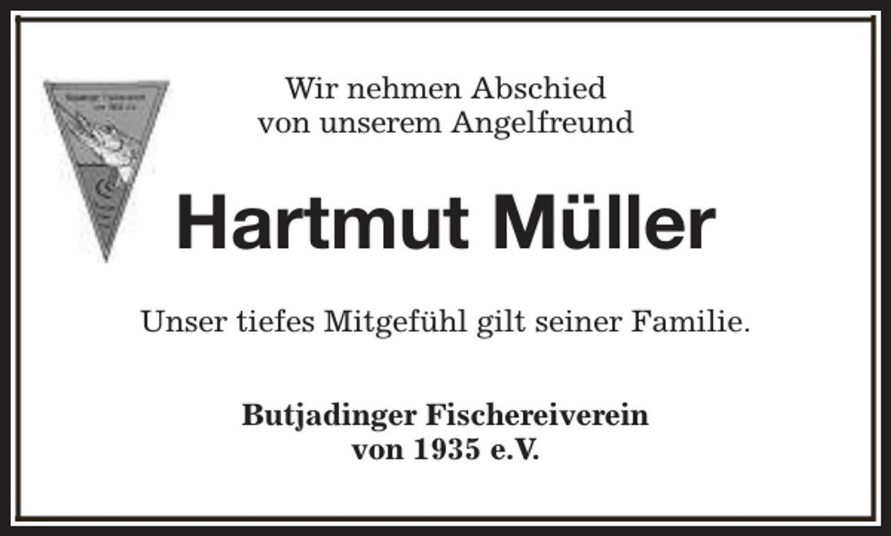 <p>Wir nehmen Abschied<br />von unserem Angelfreund</p><p>Hartmut Müller<br />Unser tiefes Mitgefühl gilt seiner Familie.<br />Butjadinger Fischereiverein<br />von 1935 e.V.</p>