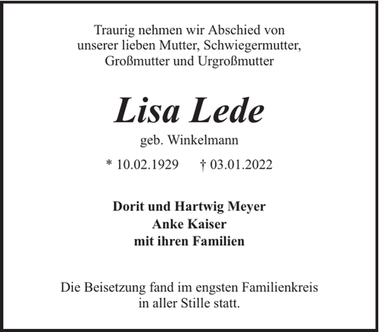 <p>Traurig nehmen wir Abschied von<br />unserer lieben Mutter, Schwiegermutter,<br />Großmutter und Urgroßmutter</p><p>Lisa Lede<br />geb. Winkelmann</p><p>* 10.02.1929</p><p>† 03.01.2022</p><p>Dorit und Hartwig Meyer<br />Anke Kaiser<br />mit ihren Familien<br />Die Beisetzung fand im engsten Familienkreis<br />in aller Stille statt.</p>