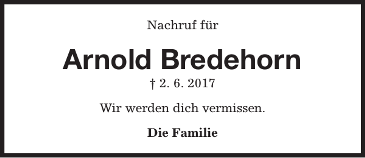 <p>Nachruf für</p><p>Arnold Bredehorn<br />† 2. 6. 2017</p><p>Wir werden dich vermissen.<br />Die Familie</p>