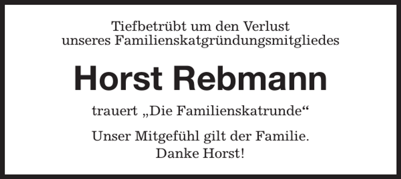 <p>Tiefbetrübt um den Verlust<br />unseres Familienskatgründungsmitgliedes</p><p>Horst Rebmann<br />trauert „Die Familienskatrunde“<br />Unser Mitgefühl gilt der Familie.<br />Danke Horst!</p>