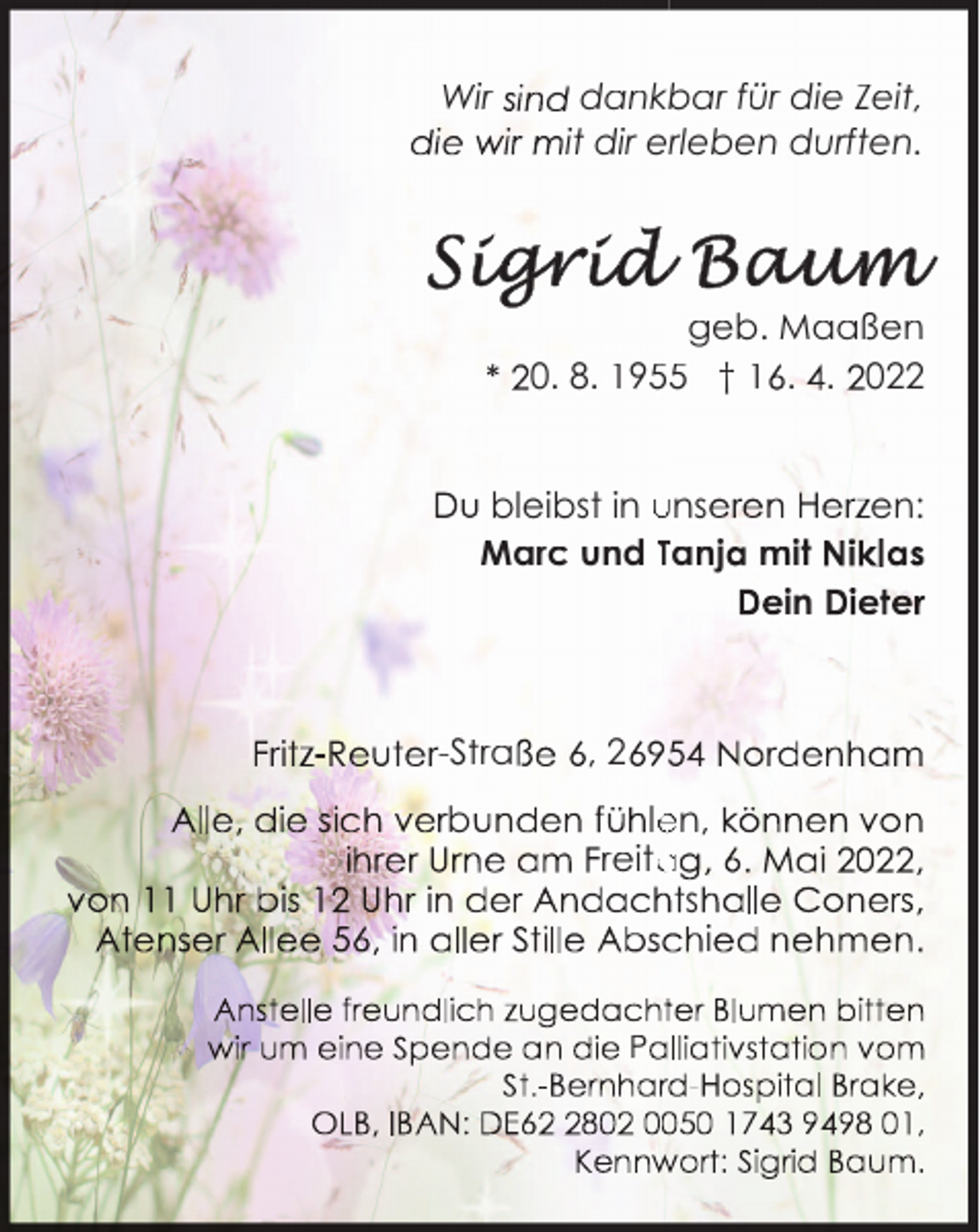 <p>Wir</p><p>dankbar für die Zeit,<br />it dir erleben durften.</p><p>geb. Maaßen<br />0. 8. 1955 † 1 . . 022<br />bleibst in uns<br />Marc und Tanj mit<br />in</p><p>-Stra<br />b</p><p>en:</p><p>,2<br />le<br />en,<br />reita<br />a<br />hs<br />i<br />P</p><p>t<br />-</p><p>,</p>
