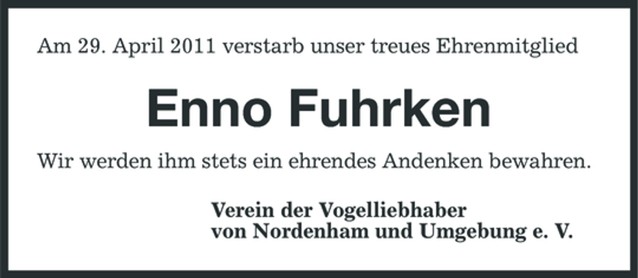 <p>Am 29. April 2011 verstarb unser treues Ehrenmitglied</p><p>Enno Fuhrken<br />Wir werden ihm stets ein ehrendes Andenken bewahren. Verein der Vogelliebhaber von Nordenham und Umgebung e. V.</p>