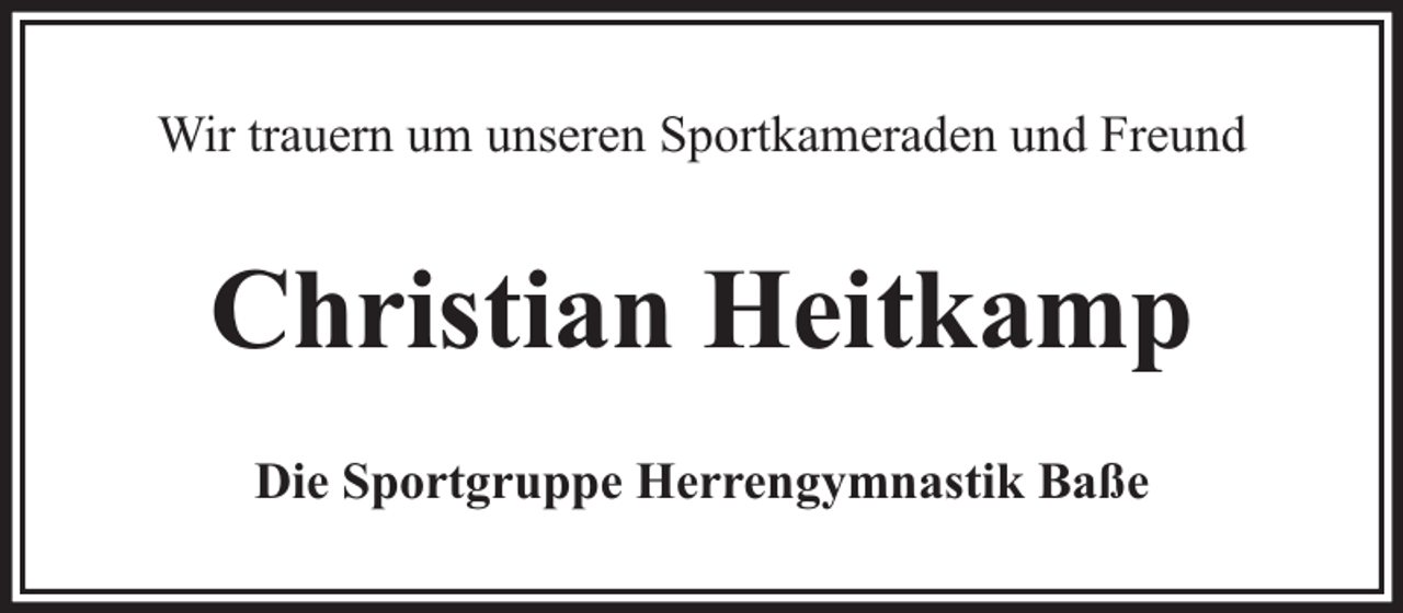 <p>Wir trauern um unseren Sportkameraden und Freund</p><p>Christian Heitkamp<br />Die Sportgruppe Herrengymnastik Baße</p>