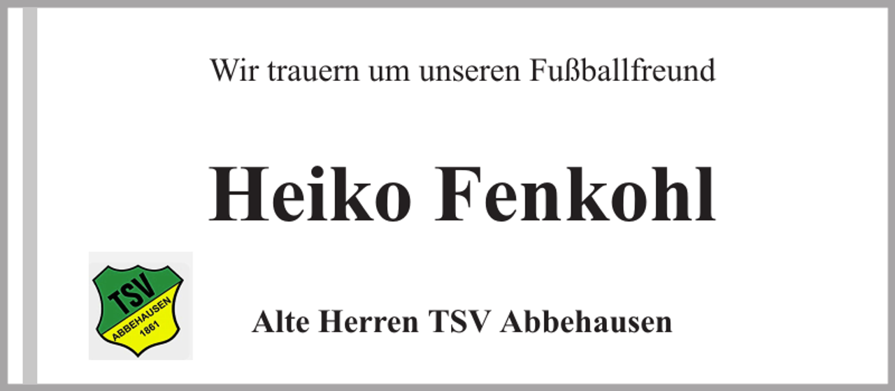<p>Wir trauern um unseren Fußballfreund</p><p>Heiko Fenkohl<br />Alte Herren TSV Abbehausen</p>