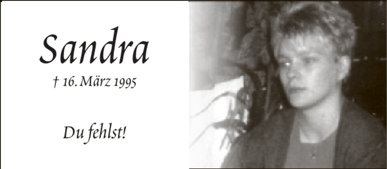 <p>Sandra<br />† 16.März 1995</p><p>Du fehlst!</p>