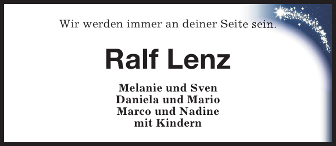 <p>Wir werden immer an deiner Seite sein.<br />t</p><p>Ralf Lenz<br />Melanie und Sven<br />Daniela und Mario<br />Marco und Nadine<br />mit Kindern</p>