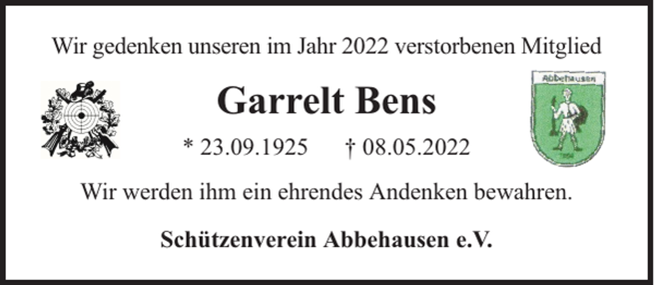 <p>Wir gedenken unseren im Jahr 2022 verstorbenen Mitglied</p><p>Garrelt Bens<br />* 23.09.1925</p><p>† 08.05.2022</p><p>Wir werden ihm ein ehrendes Andenken bewahren.<br />Schützenverein Abbehausen e.V.</p>