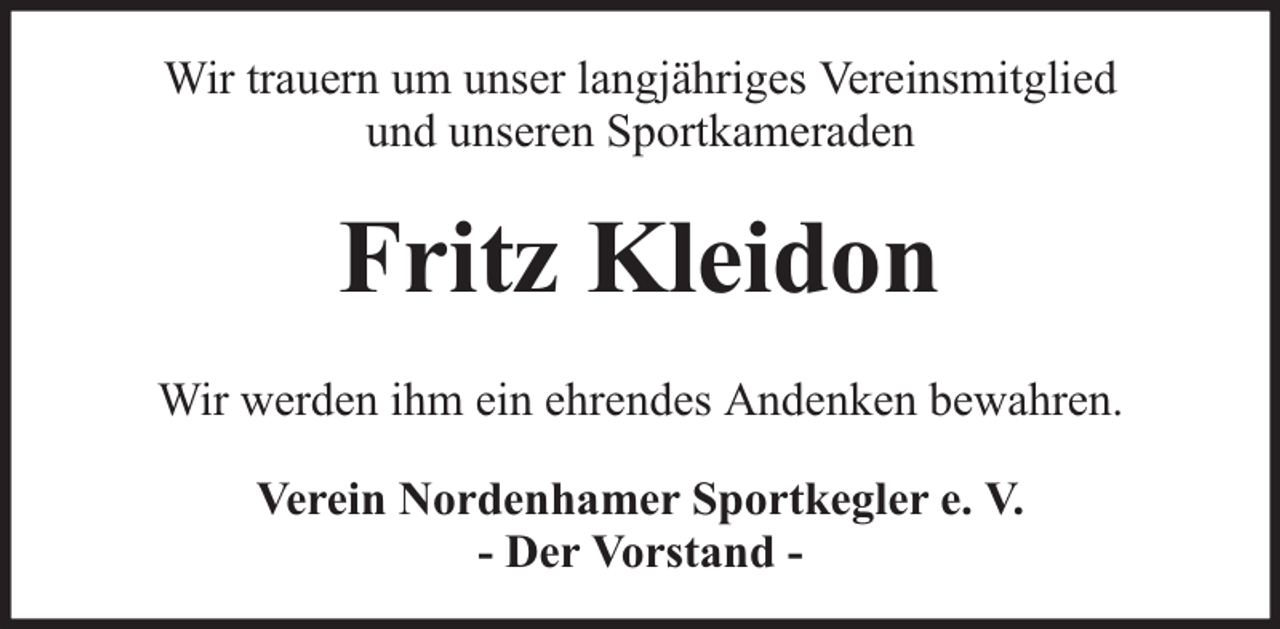 <p>Wir trauern um unser langjähriges Vereinsmitglied<br />und unseren Sportkameraden</p><p>Fritz Kleidon<br />Wir werden ihm ein ehrendes Andenken bewahren.<br />Verein Nordenhamer Sportkegler e. V.<br />- Der Vorstand -</p>