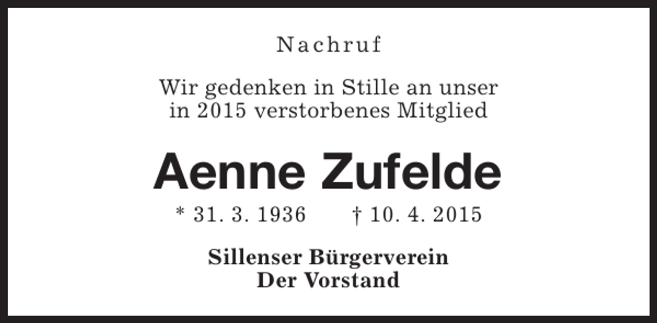 <p>Nachruf<br />Wir gedenken in Stille an unser<br />in 2015 verstorbenes Mitglied</p><p>Aenne Zufelde<br />* 31. 3. 1936</p><p>† 10. 4. 2015</p><p>Sillenser Bürgerverein<br />Der Vorstand</p>