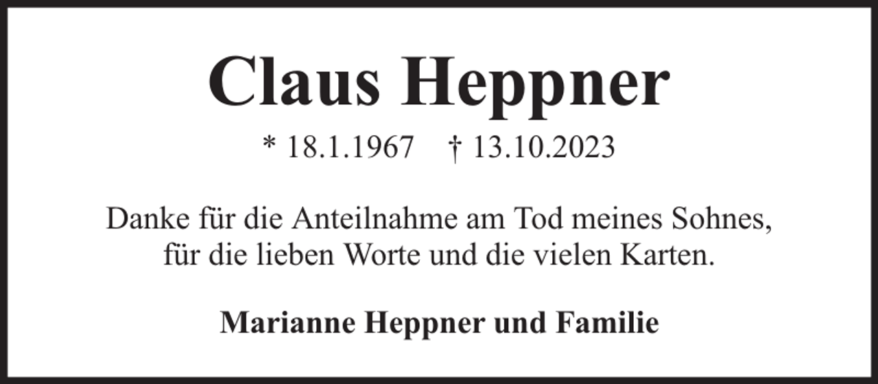 <p>Claus Heppner<br />* 18.1.1967 † 13.10.2023</p><p>Danke für die Anteilnahme am Tod meines Sohnes,<br />für die lieben Worte und die vielen Karten.<br />Marianne Heppner und Familie</p>