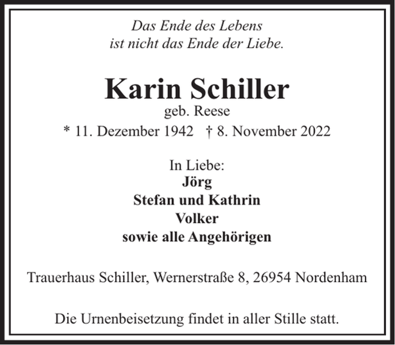 <p>Das Ende des Lebens<br />ist nicht das Ende der Liebe.</p><p>Karin Schiller</p><p>geb. Reese<br />* 11. Dezember 1942 † 8. November 2022<br />In Liebe:<br />Jörg<br />Stefan und Kathrin<br />Volker<br />sowie alle Angehörigen<br />Trauerhaus Schiller, Wernerstraße 8, 26954 Nordenham<br />Die Urnenbeisetzung findet in aller Stille statt.</p>
