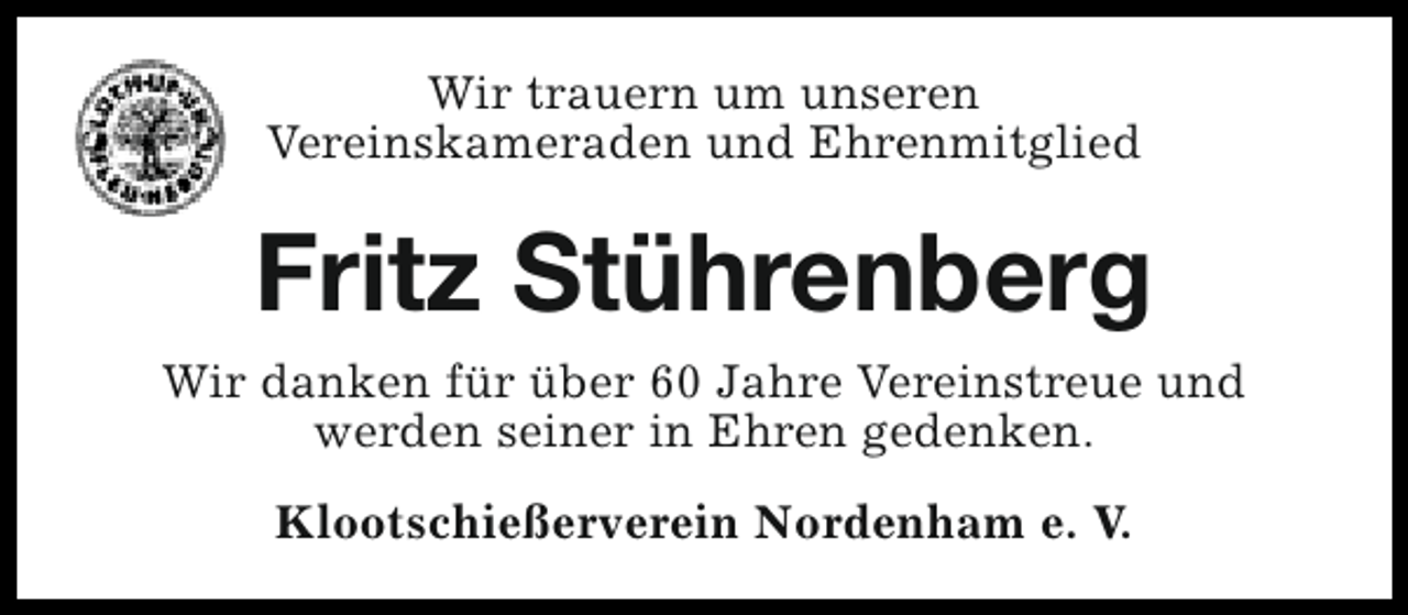 <p>Wir trauern um unseren<br />Vereinskameraden und Ehrenmitglied</p><p>Fritz Stührenberg<br />Wir danken für über 60 Jahre Vereinstreue und<br />werden seiner in Ehren gedenken.<br />Klootschießerverein Nordenham e. V.</p>
