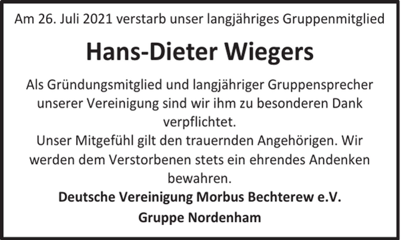 <p>Am 26. Juli 2021 verstarb unser langjähriges Gruppenmitglied</p><p>Hans-Dieter Wiegers<br />Als Gründungsmitglied und langjähriger Gruppensprecher<br />unserer Vereinigung sind wir ihm zu besonderen Dank<br />verpflichtet.<br />Unser Mitgefühl gilt den trauernden Angehörigen. Wir<br />werden dem Verstorbenen stets ein ehrendes Andenken<br />bewahren.<br />Deutsche Vereinigung Morbus Bechterew e.V.<br />Gruppe Nordenham</p>
