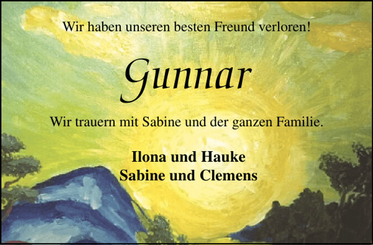<p>Wir haben unseren besten Freund verloren!</p><p>Gunnar<br />Wir trauern mit Sabine und der ganzen Familie.</p><p>Ilona und Hauke<br />Sabine und Clemens</p>