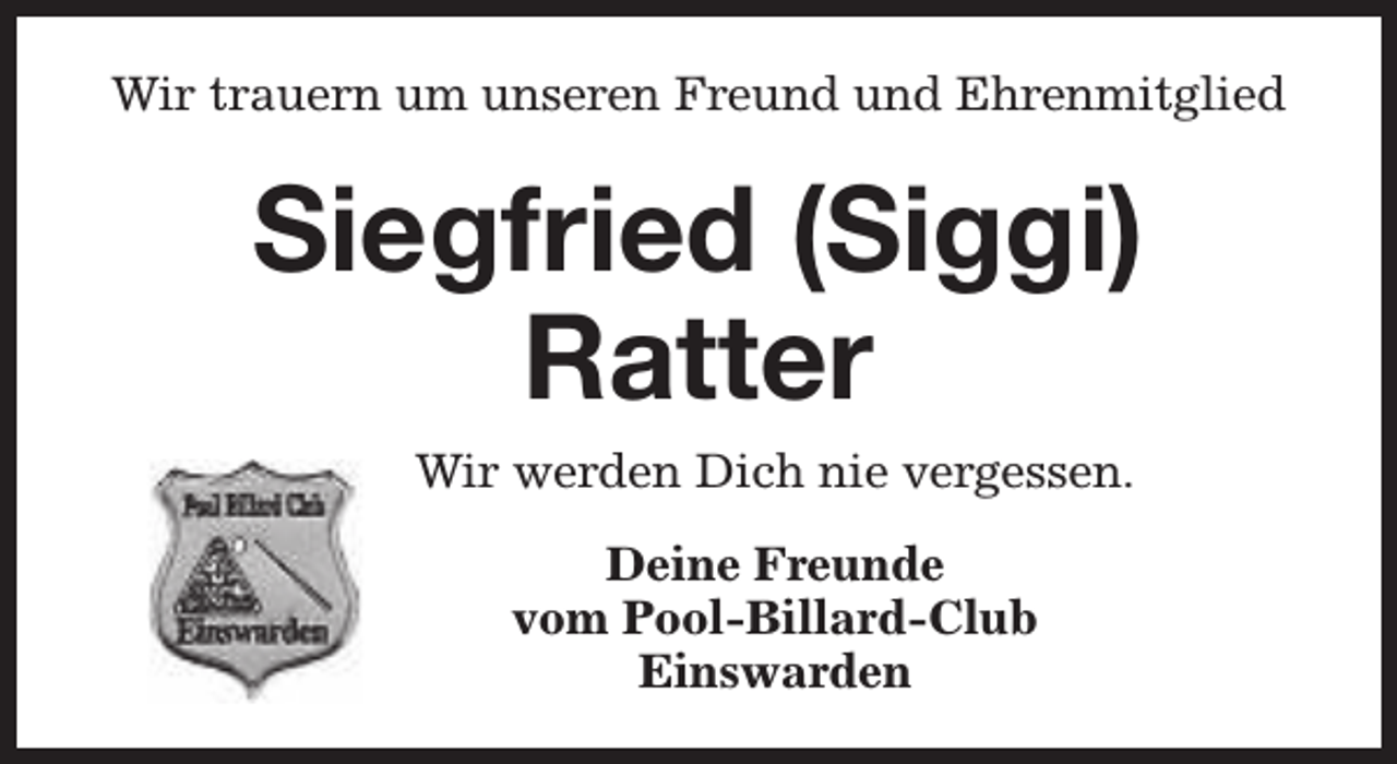 <p>Wir trauern um unseren Freund und Ehrenmitglied</p><p>Siegfried (Siggi)<br />Ratter<br />Wir werden Dich nie vergessen.<br />Deine Freunde<br />vom Pool-Billard-Club<br />Einswarden</p>