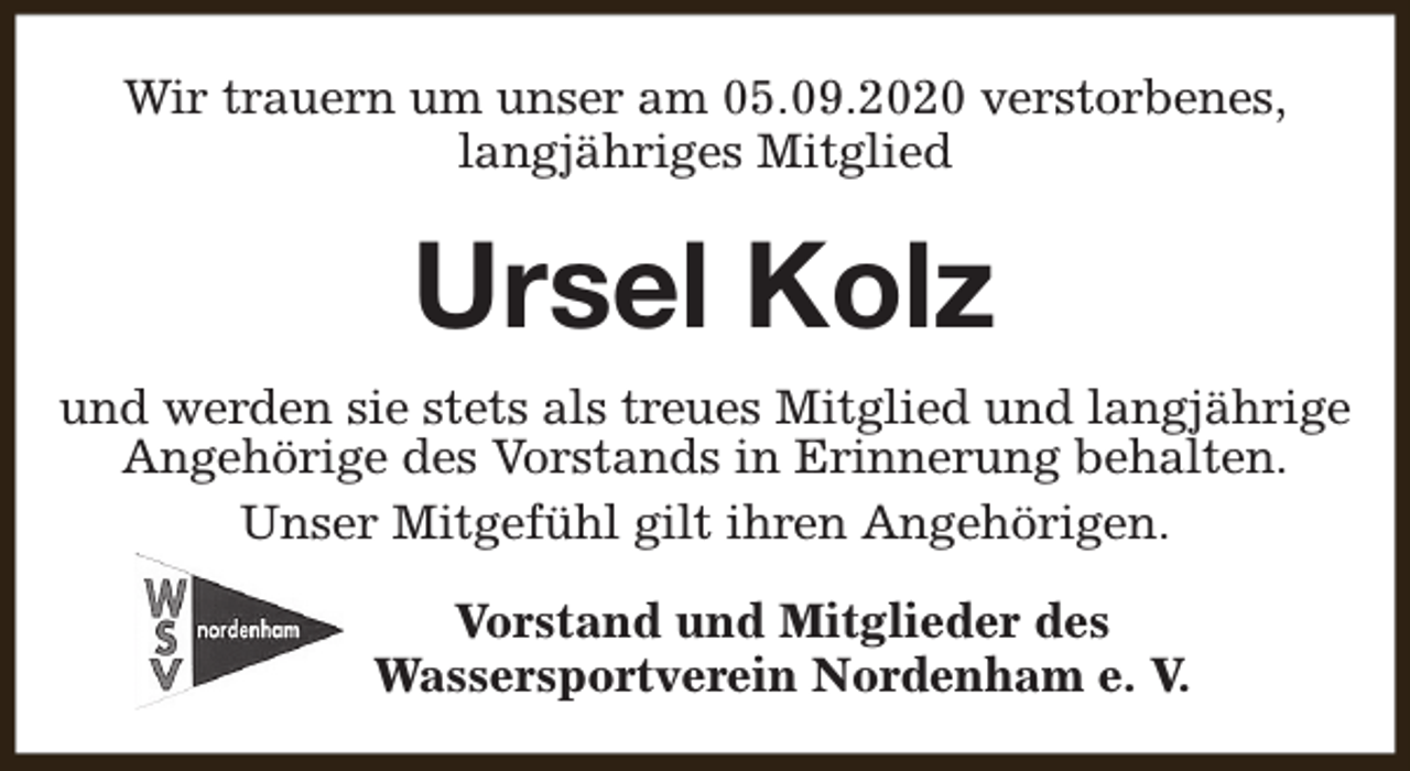 <p>Wir trauern um unser am 05.09.2020 verstorbenes,<br />langjähriges Mitglied</p><p>Ursel Kolz<br />und werden sie stets als treues Mitglied und langjährige<br />Angehörige des Vorstands in Erinnerung behalten.<br />Unser Mitgefühl gilt ihren Angehörigen.<br />Vorstand und Mitglieder des<br />Wassersportverein Nordenham e. V.</p>