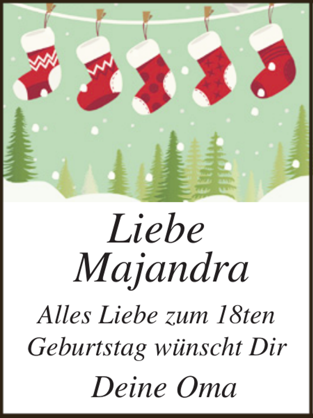 <p>Liebe<br />Majandra<br />Alles Liebe zum 18ten<br />Geburtstag wünscht Dir</p><p>Deine Oma</p>