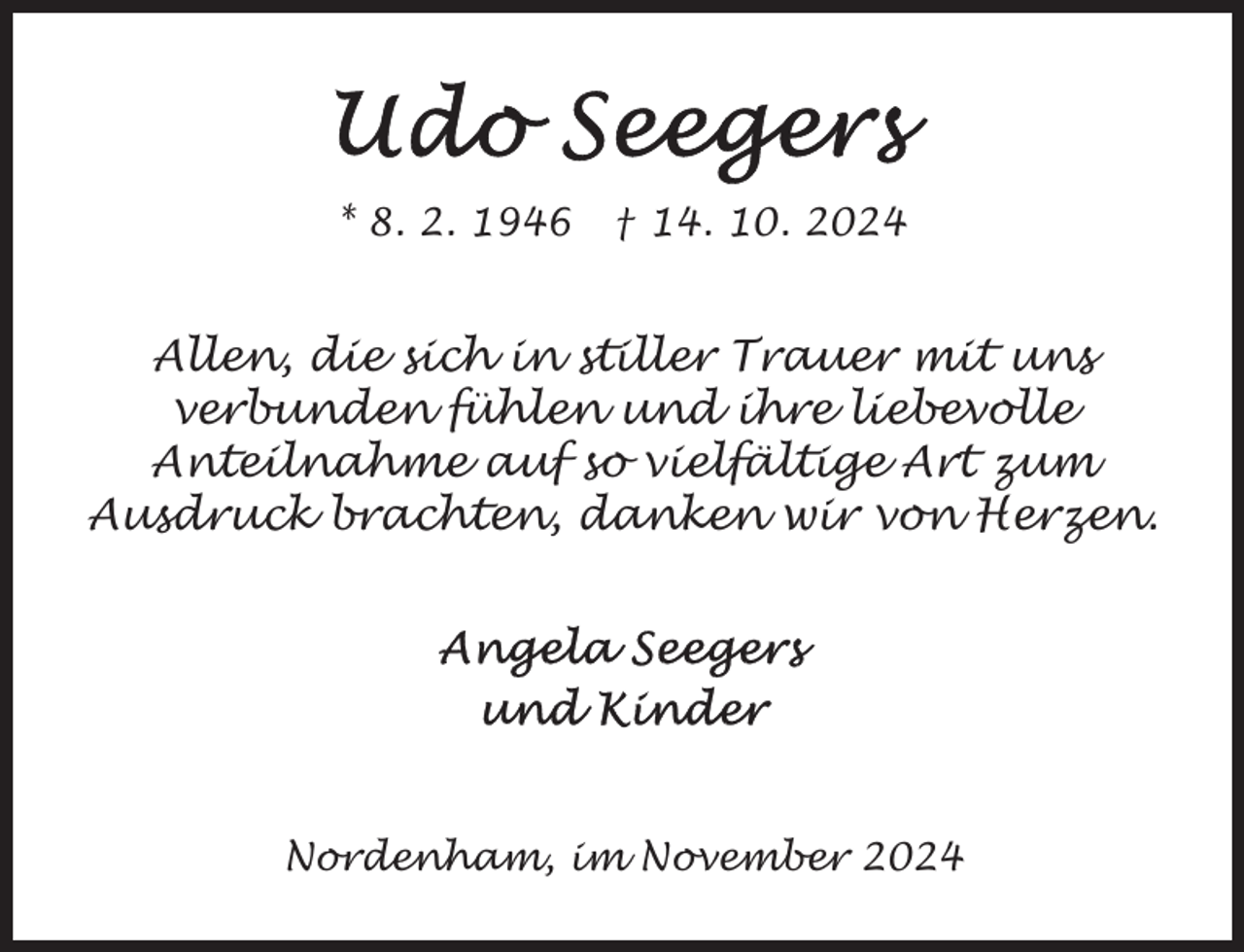<p>* 8. 2. 1946</p><p>† 14. 10. 2024</p><p>Allen, die sich in stiller Trauer mit uns<br />verbunden fühlen und ihre liebevolle<br />Anteilnahme auf so vielfältige Art zum<br />Ausdruck brachten, danken wir von Herzen.</p><p>Nordenham, im November 2024</p>