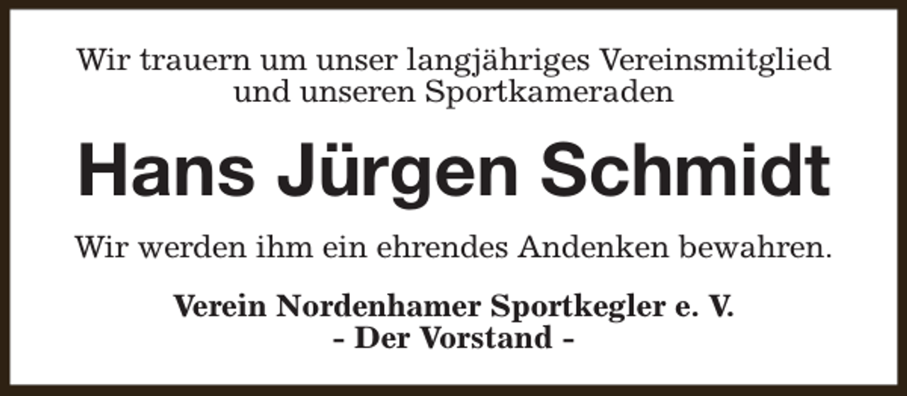 <p>Wir trauern um unser langjähriges Vereinsmitglied<br />und unseren Sportkameraden</p><p>Hans Jürgen Schmidt<br />Wir werden ihm ein ehrendes Andenken bewahren.<br />Verein Nordenhamer Sportkegler e. V.<br />- Der Vorstand -</p>