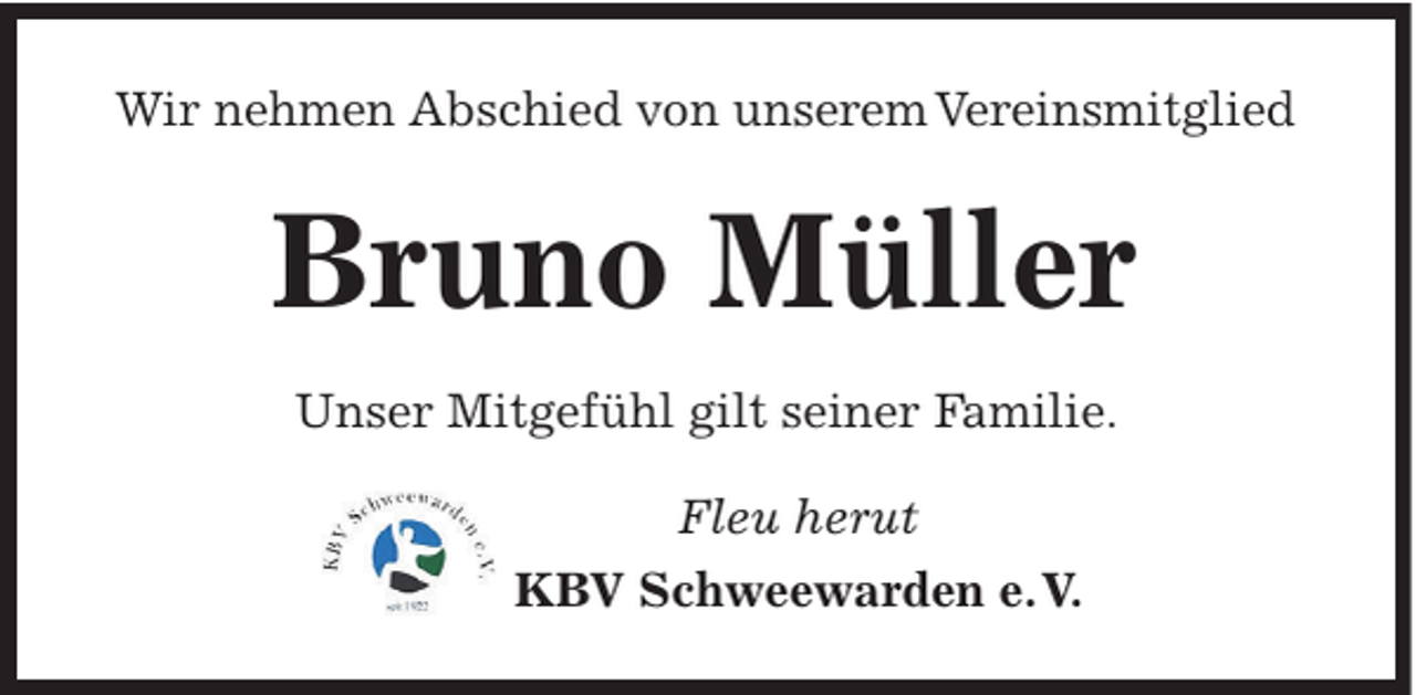 <p>Wir nehmen Abschied von unserem Vereinsmitglied</p><p>Bruno Müller<br />Unser Mitgefühl gilt seiner Familie.<br />Fleu herut<br />KBV Schweewarden e. V.</p>