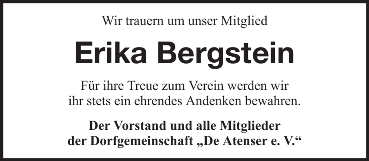 <p>Wir trauern um unser Mitglied</p><p>Erika Bergstein<br />Für ihre Treue zum Verein werden wir<br />ihr stets ein ehrendes Andenken bewahren.<br />Der Vorstand und alle Mitglieder<br />der Dorfgemeinschaft „De Atenser e. V.“</p>