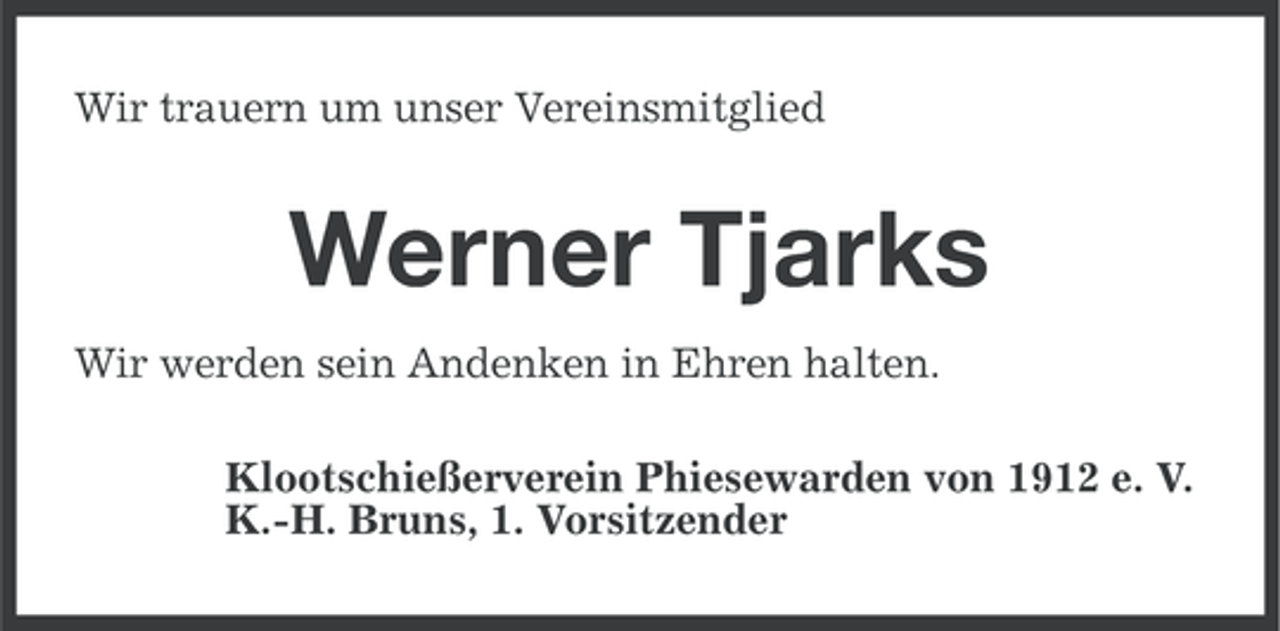 <p>Wir trauern um unser Vereinsmitglied</p><p>Werner Tjarks<br />Wir werden sein Andenken in Ehren halten.<br />Klootschießerverein Phiesewarden von 1912 e. V.<br />K.-H. Bruns, 1. Vorsitzender</p>