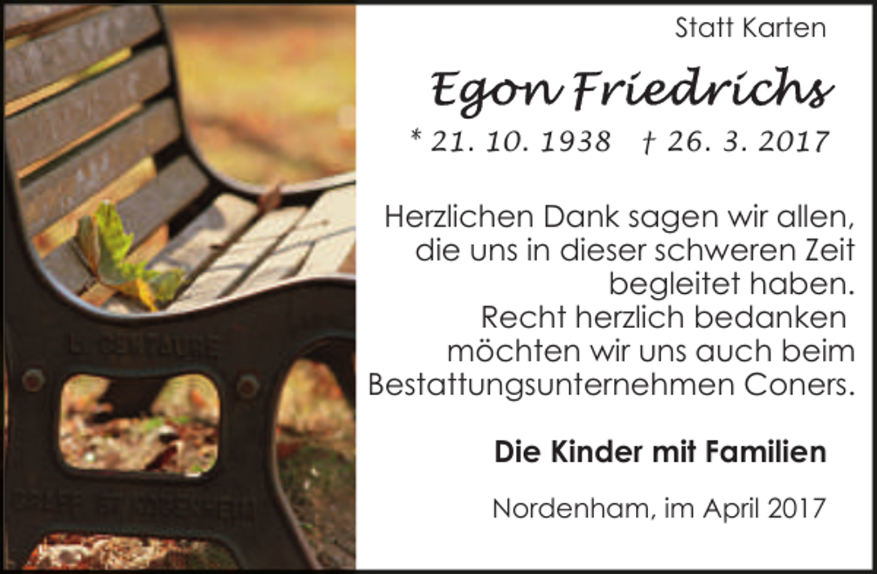 <p>Statt Karten</p><p>* 21. 10. 1938</p><p>† 26. 3. 2017</p><p>Herzlichen Dank sagen wir allen,<br />die uns in dieser schweren Zeit<br />begleitet haben.<br />Recht herzlich bedanken<br />möchten wir uns auch beim<br />Bestattungsunternehmen Coners.<br />Die Kinder mit Familien<br />Nordenham, im April 2017</p>