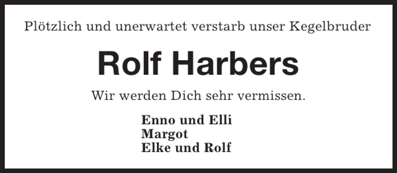 <p>Plötzlich und unerwartet verstarb unser Kegelbruder</p><p>Rolf Harbers</p><p>Wir werden Dich sehr vermissen.<br />Enno und Elli<br />Margot<br />Elke und Rolf</p>