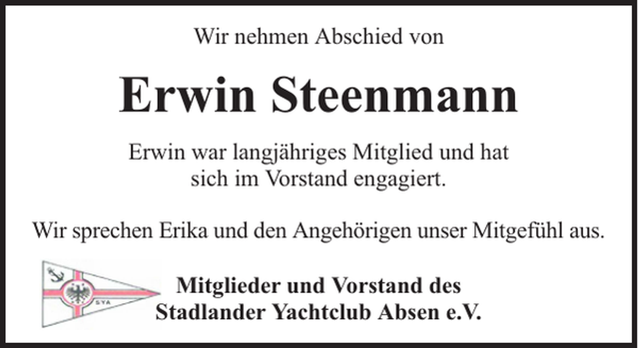 <p>Wir nehmen Abschied von</p><p>Erwin Steenmann<br />Erwin war langjähriges Mitglied und hat<br />sich im Vorstand engagiert.<br />Wir sprechen Erika und den Angehörigen unser Mitgefühl aus.<br />Mitglieder und Vorstand des<br />Stadlander Yachtclub Absen e.V.</p>