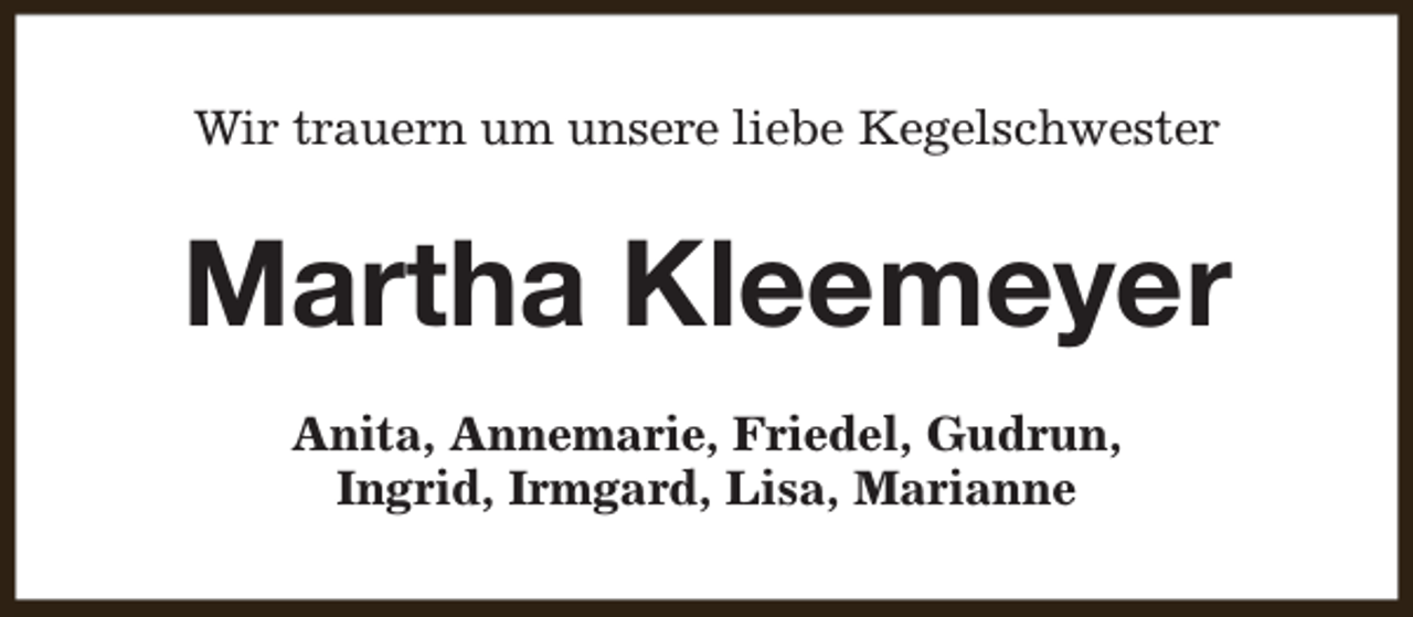<p>Wir trauern um unsere liebe Kegelschwester</p><p>Martha Kleemeyer<br />Anita, Annemarie, Friedel, Gudrun,<br />Ingrid, Irmgard, Lisa, Marianne</p>