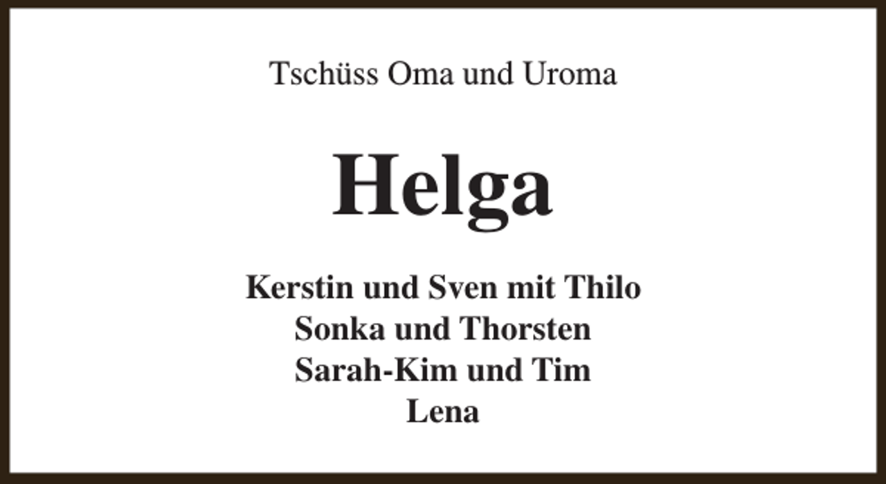 <p>Tschüss Oma und Uroma</p><p>Helga<br />Kerstin und Sven mit Thilo<br />Sonka und Thorsten<br />Sarah-Kim und Tim<br />Lena</p>