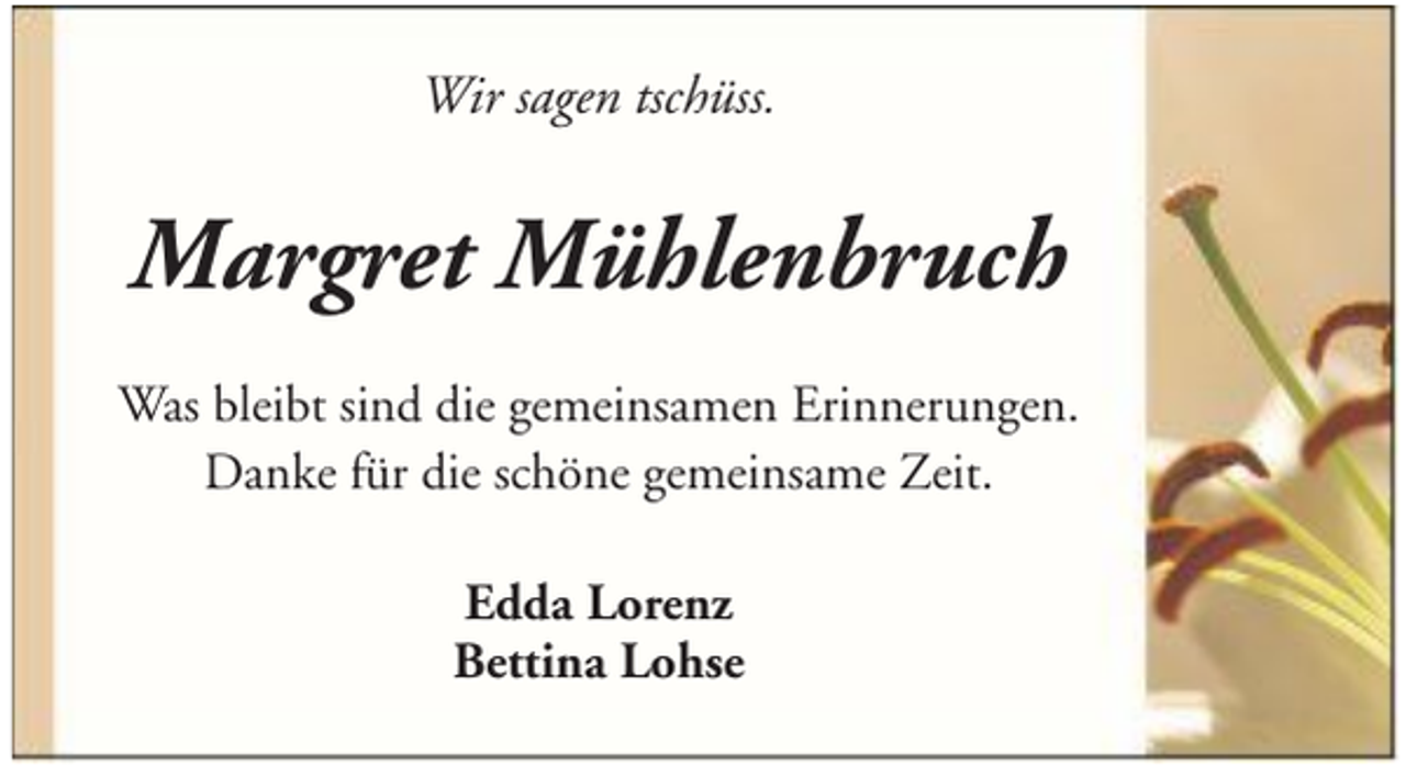 <p>Wir sagen tschüss.</p><p>Margret Mühlenbruch<br />Was bleibt sind die gemeinsamen Erinnerungen.<br />Danke für die schöne gemeinsame Zeit.<br />Edda Lorenz<br />Bettina Lohse</p>
