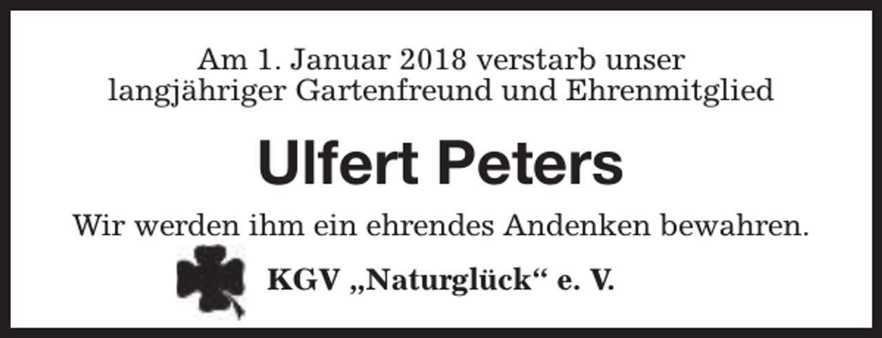 <p>Am 1. Januar 2018 verstarb unser<br />langjähriger Gartenfreund und Ehrenmitglied</p><p>Ulfert Peters<br />Wir werden ihm ein ehrendes Andenken bewahren.<br />KGV „Naturglück“ e. V.</p>