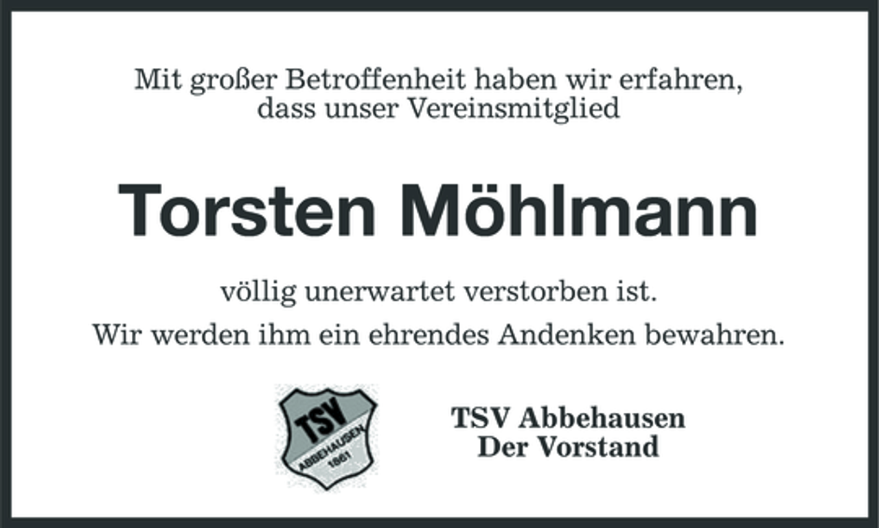 <p>Mit großer Betroffenheit haben wir erfahren, dass unser Vereinsmitglied</p><p>Torsten Möhlmann<br />völlig unerwartet verstorben ist. Wir werden ihm ein ehrendes Andenken bewahren. TSV Abbehausen Der Vorstand</p>