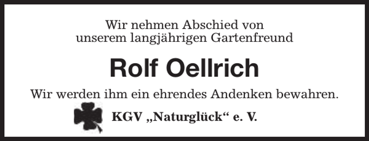 <p>Wir nehmen Abschied von<br />unserem langjährigen Gartenfreund</p><p>Rolf Oellrich<br />Wir werden ihm ein ehrendes Andenken bewahren.<br />KGV „Naturglück“ e. V.</p>
