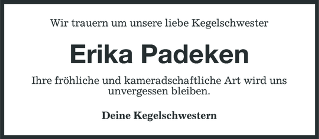 <p>Wir trauern um unsere liebe Kegelschwester</p><p>Erika Padeken<br />Ihre fröhliche und kameradschaftliche Art wird uns unvergessen bleiben. Deine Kegelschwestern</p>