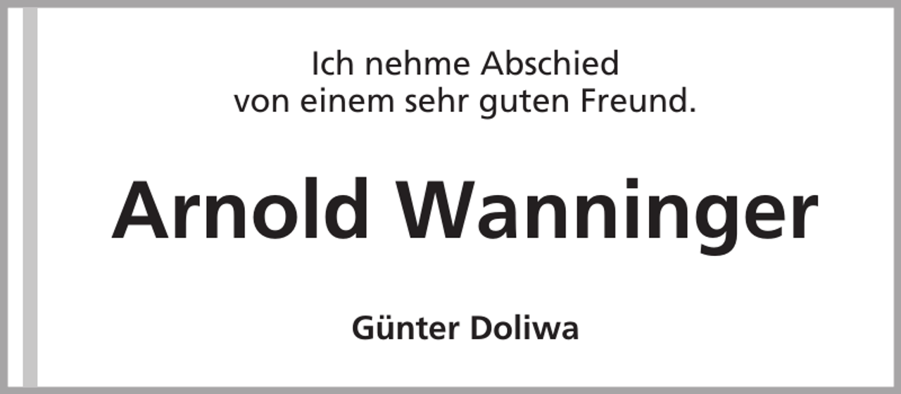 <p>Ich nehme Abschied<br />von einem sehr guten Freund.</p><p>Arnold Wanninger<br />Günter Doliwa</p>